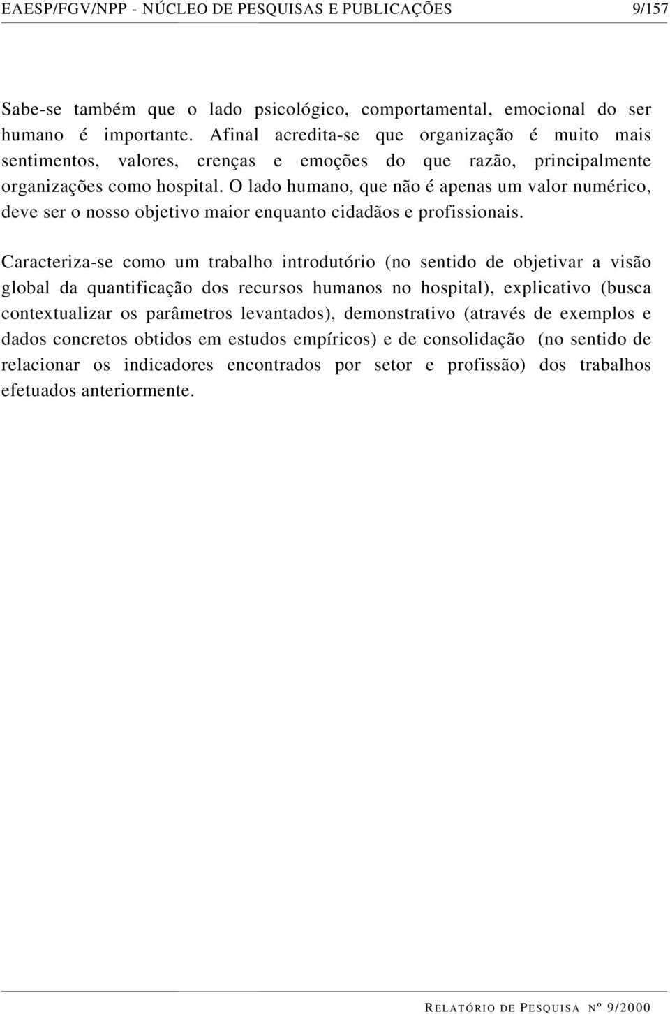 O lado humano, que não é apenas um valor numérico, deve ser o nosso objetivo maior enquanto cidadãos e profissionais.