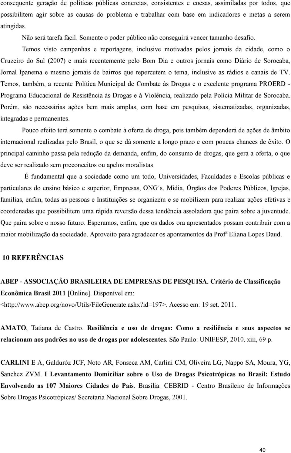 Temos visto campanhas e reportagens, inclusive motivadas pelos jornais da cidade, como o Cruzeiro do Sul (2007) e mais recentemente pelo Bom Dia e outros jornais como Diário de Sorocaba, Jornal