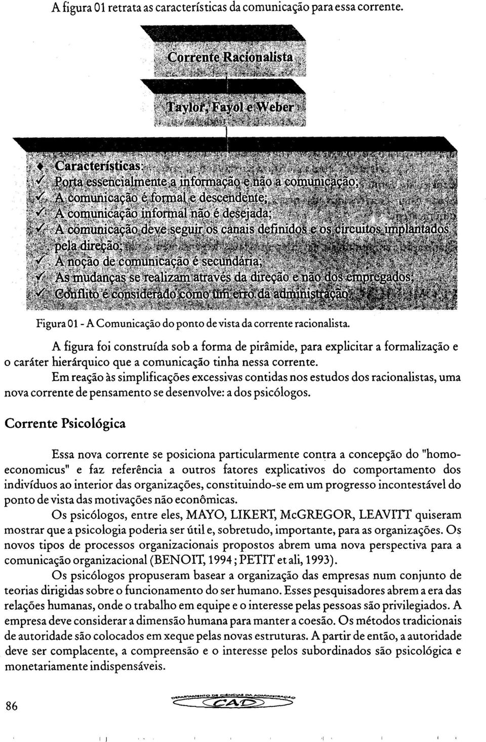 comunicáção informal não é deiejada;, AcOnium*Cação deve,seguiios canais definidos e os circuitos inip pela direção, L'rk'ít, A noção de comunicação é secundária.