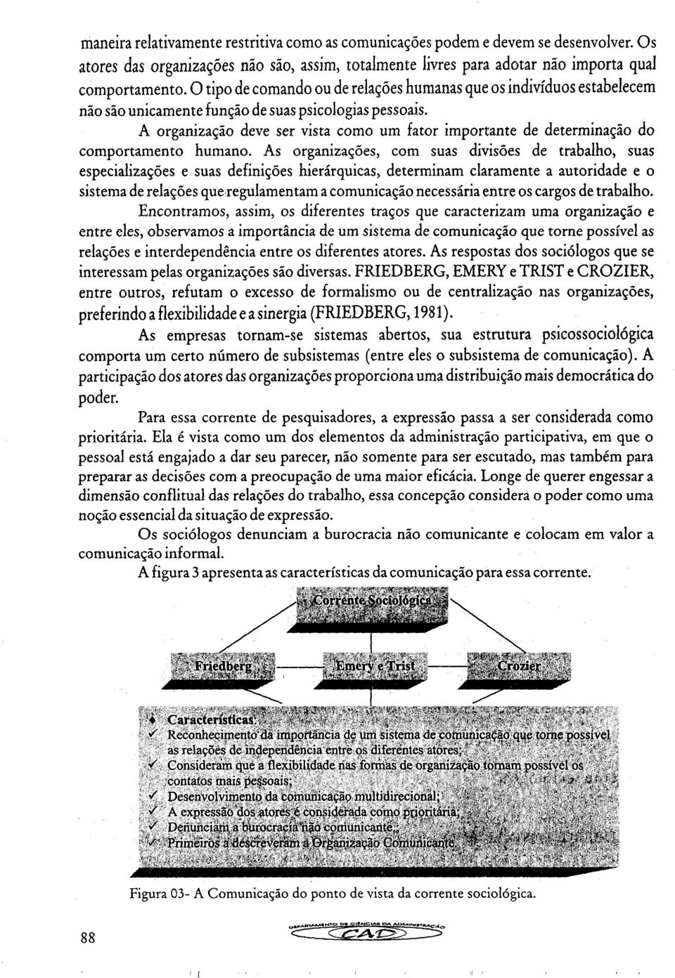 A organização deve ser vista como um fator importante de determinação do comportamento humano.