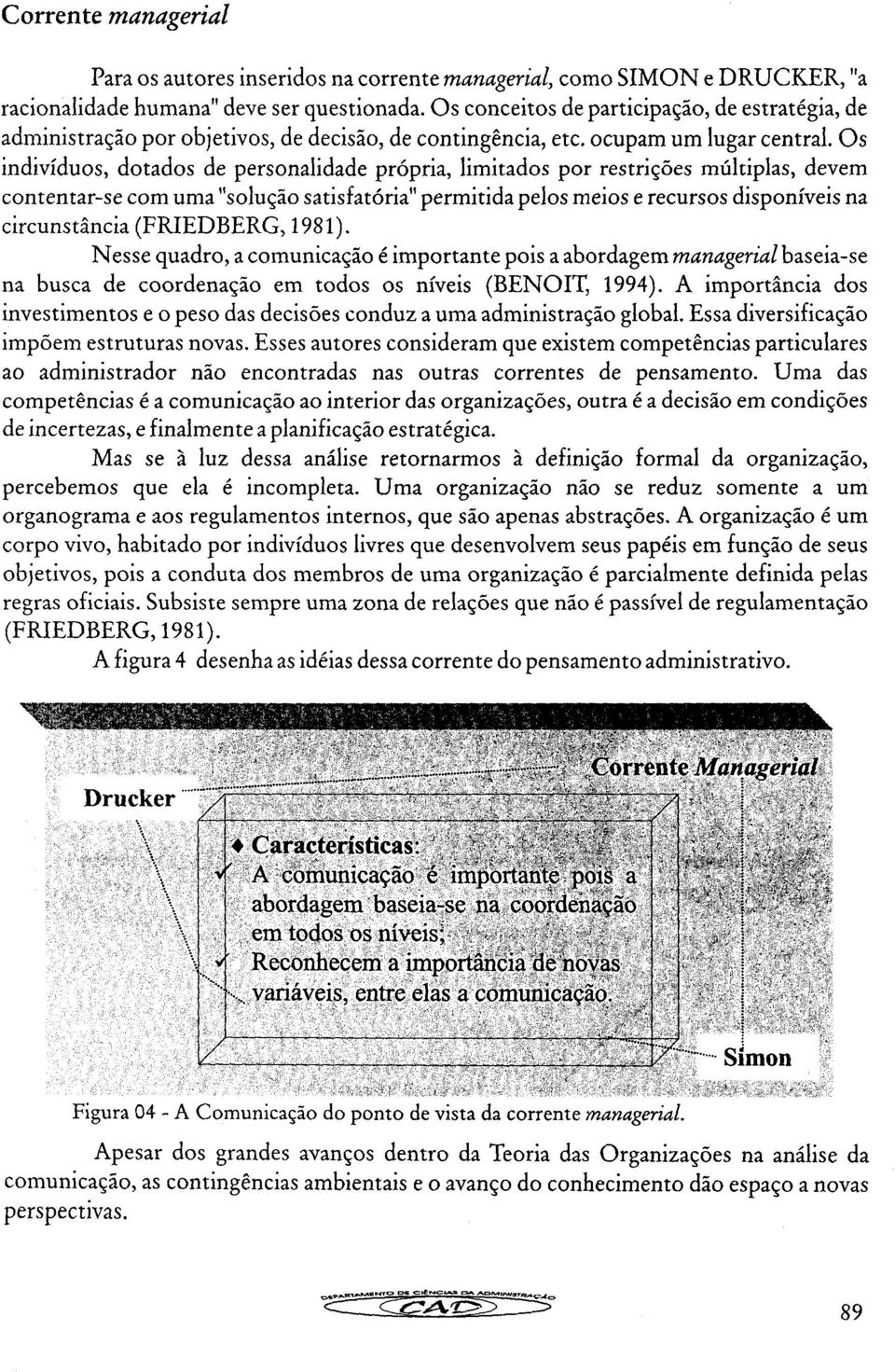 Os indivíduos, dotados de personalidade própria, limitados por restrições múltiplas, devem contentar-se com uma "solução satisfatória" permitida pelos meios e recursos disponíveis na circunstância