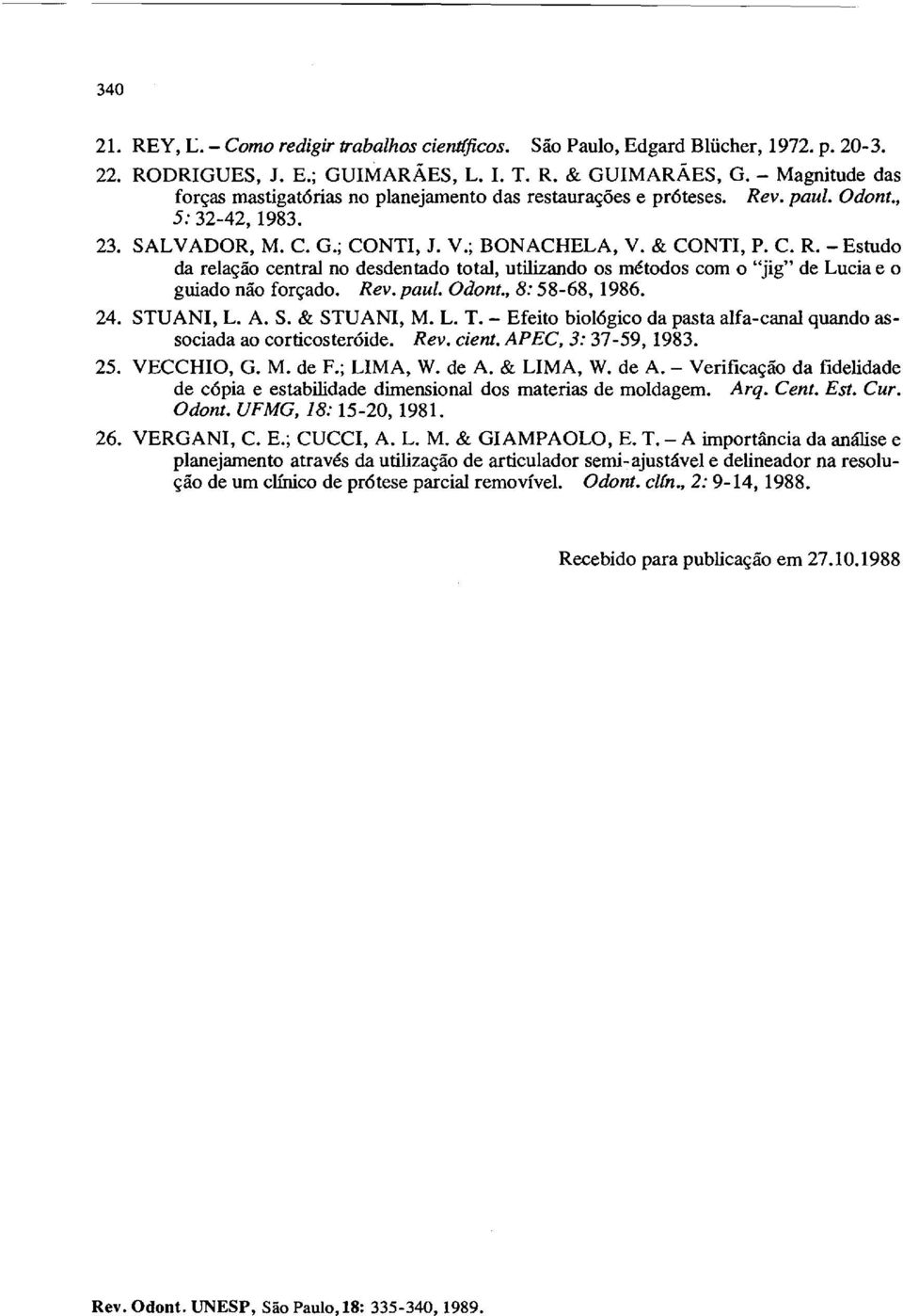 Rev. paul. Odont., 8: 58-68, 1986. 24. STUANI, L. A. S. & STUANI, M. L. T. - Efeito biológico da pasta alfa-canal quando associada ao corticosteróide. Rev. cient. APEC, 3: 37-59, 1983. 25. VECCHIO, G.