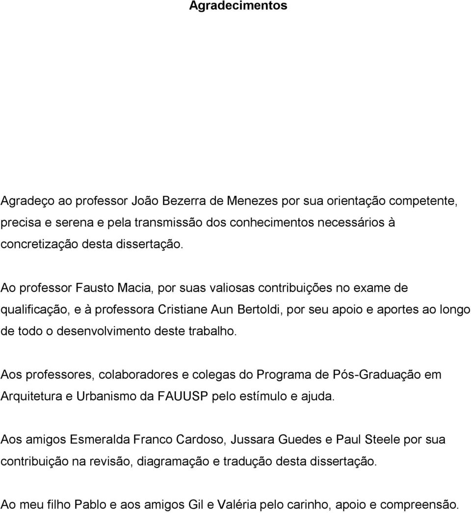 Ao professor Fausto Macia, por suas valiosas contribuições no exame de qualificação, e à professora Cristiane Aun Bertoldi, por seu apoio e aportes ao longo de todo o desenvolvimento