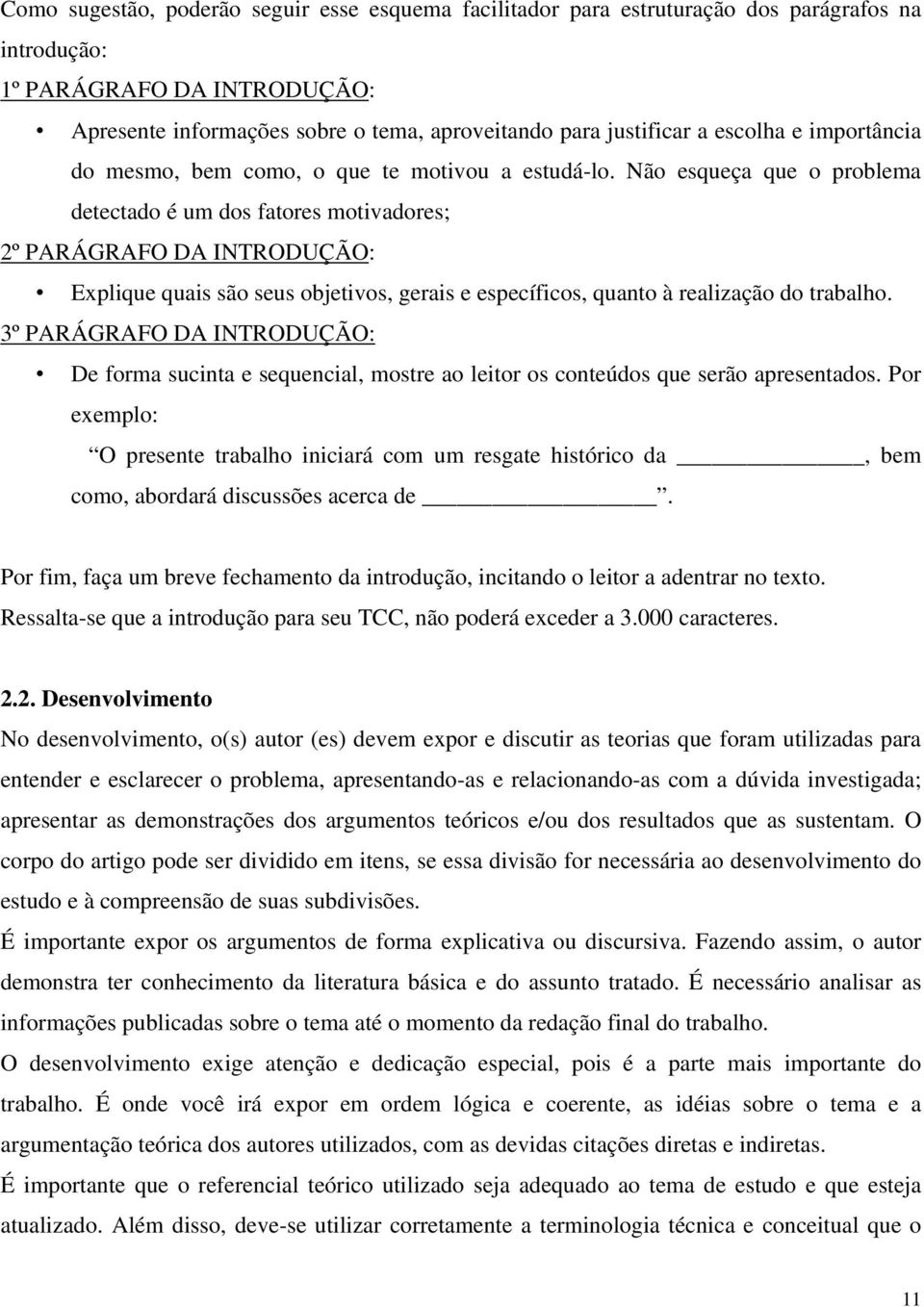 Não esqueça que o problema detectado é um dos fatores motivadores; 2º PARÁGRAFO DA INTRODUÇÃO: Explique quais são seus objetivos, gerais e específicos, quanto à realização do trabalho.