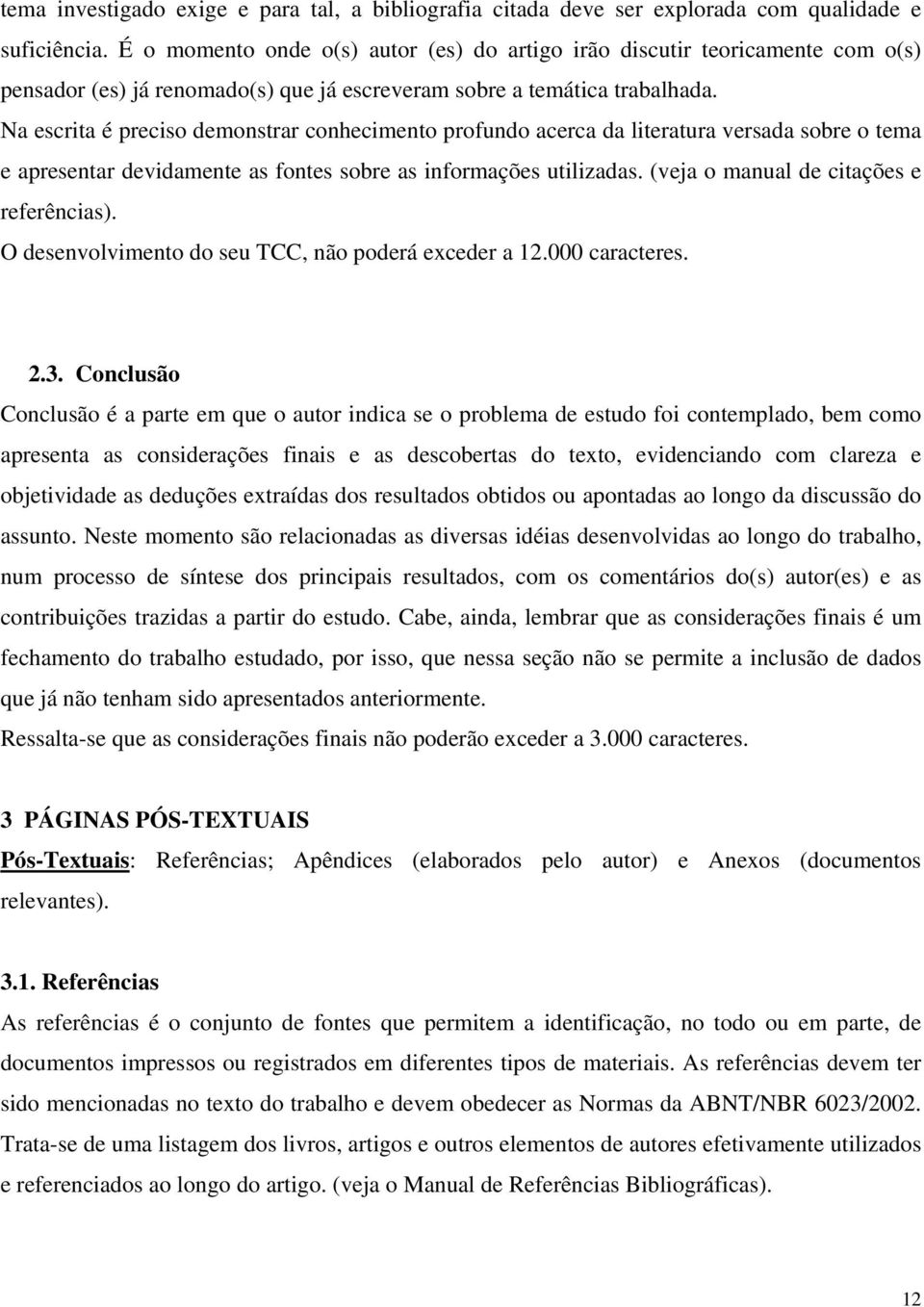 Na escrita é preciso demonstrar conhecimento profundo acerca da literatura versada sobre o tema e apresentar devidamente as fontes sobre as informações utilizadas.