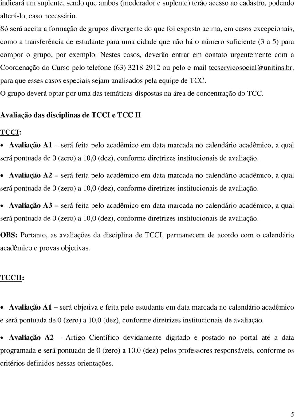 grupo, por exemplo. Nestes casos, deverão entrar em contato urgentemente com a Coordenação do Curso pelo telefone (63) 3218 2912 ou pelo e-mail tccservicosocial@unitins.