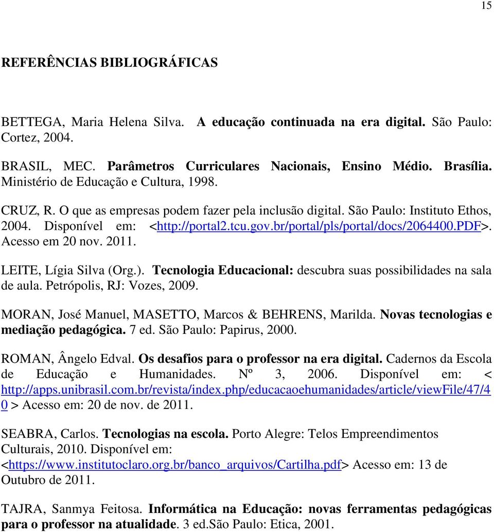 br/portal/pls/portal/docs/2064400.pdf>. Acesso em 20 nov. 2011. LEITE, Lígia Silva (Org.). Tecnologia Educacional: descubra suas possibilidades na sala de aula. Petrópolis, RJ: Vozes, 2009.