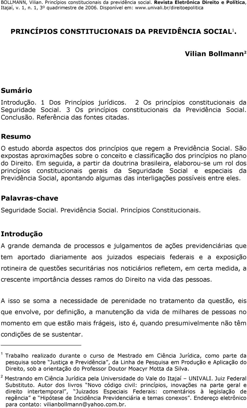 São expostas aproximações sobre o conceito e classificação dos princípios no plano do Direito.