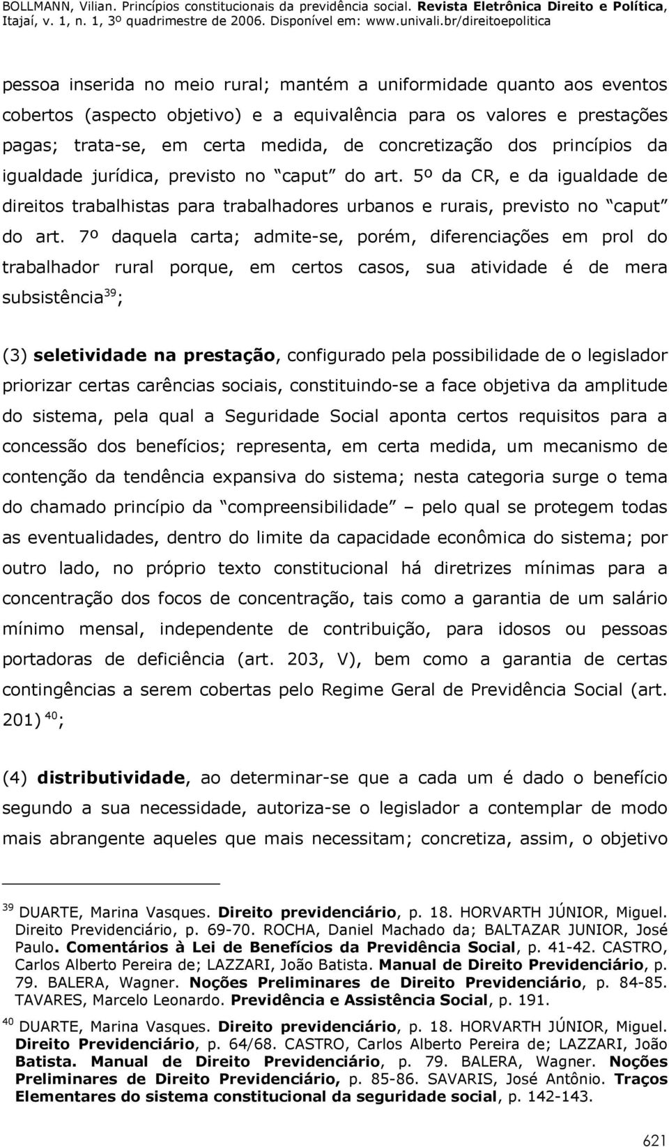 7º daquela carta; admite-se, porém, diferenciações em prol do trabalhador rural porque, em certos casos, sua atividade é de mera subsistência 39 ; (3) seletividade na prestação, configurado pela