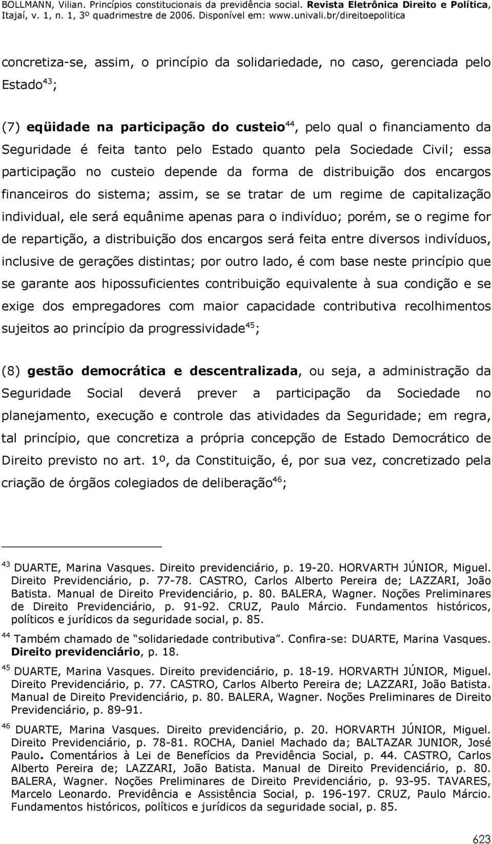 equânime apenas para o indivíduo; porém, se o regime for de repartição, a distribuição dos encargos será feita entre diversos indivíduos, inclusive de gerações distintas; por outro lado, é com base