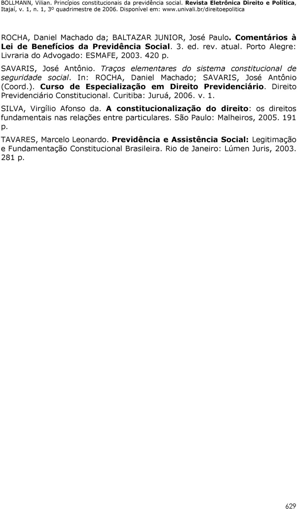 Curso de Especialização em Direito Previdenciário. Direito Previdenciário Constitucional. Curitiba: Juruá, 2006. v. 1. SILVA, Virgílio Afonso da.
