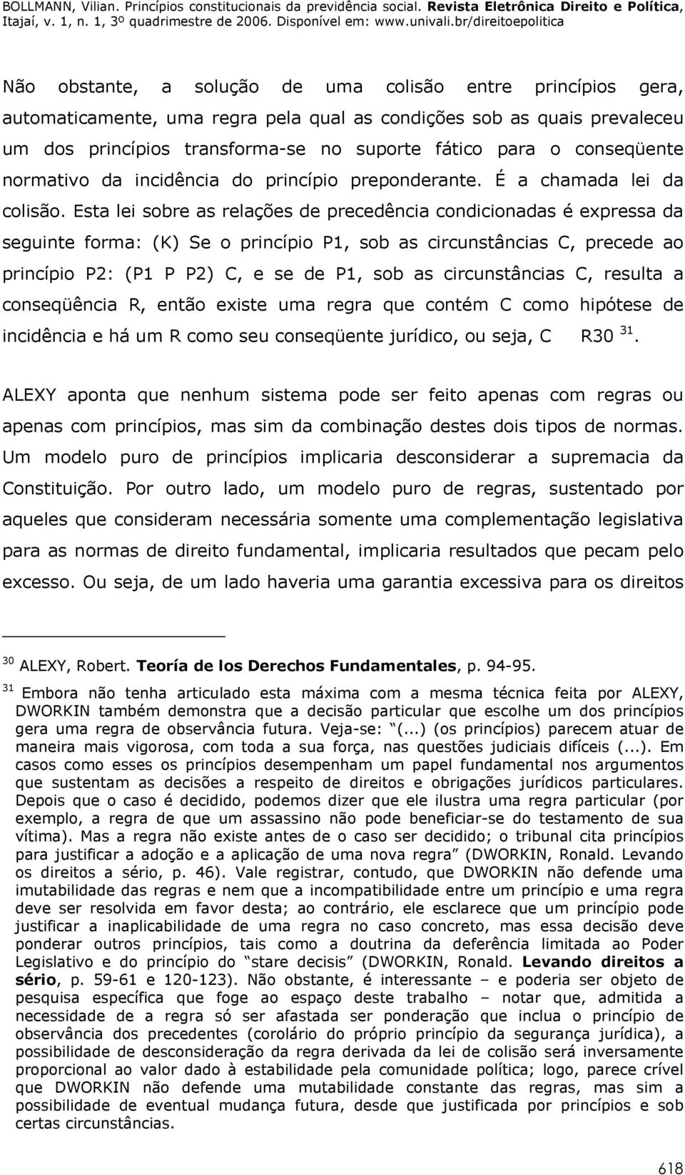 Esta lei sobre as relações de precedência condicionadas é expressa da seguinte forma: (K) Se o princípio P1, sob as circunstâncias C, precede ao princípio P2: (P1 P P2) C, e se de P1, sob as