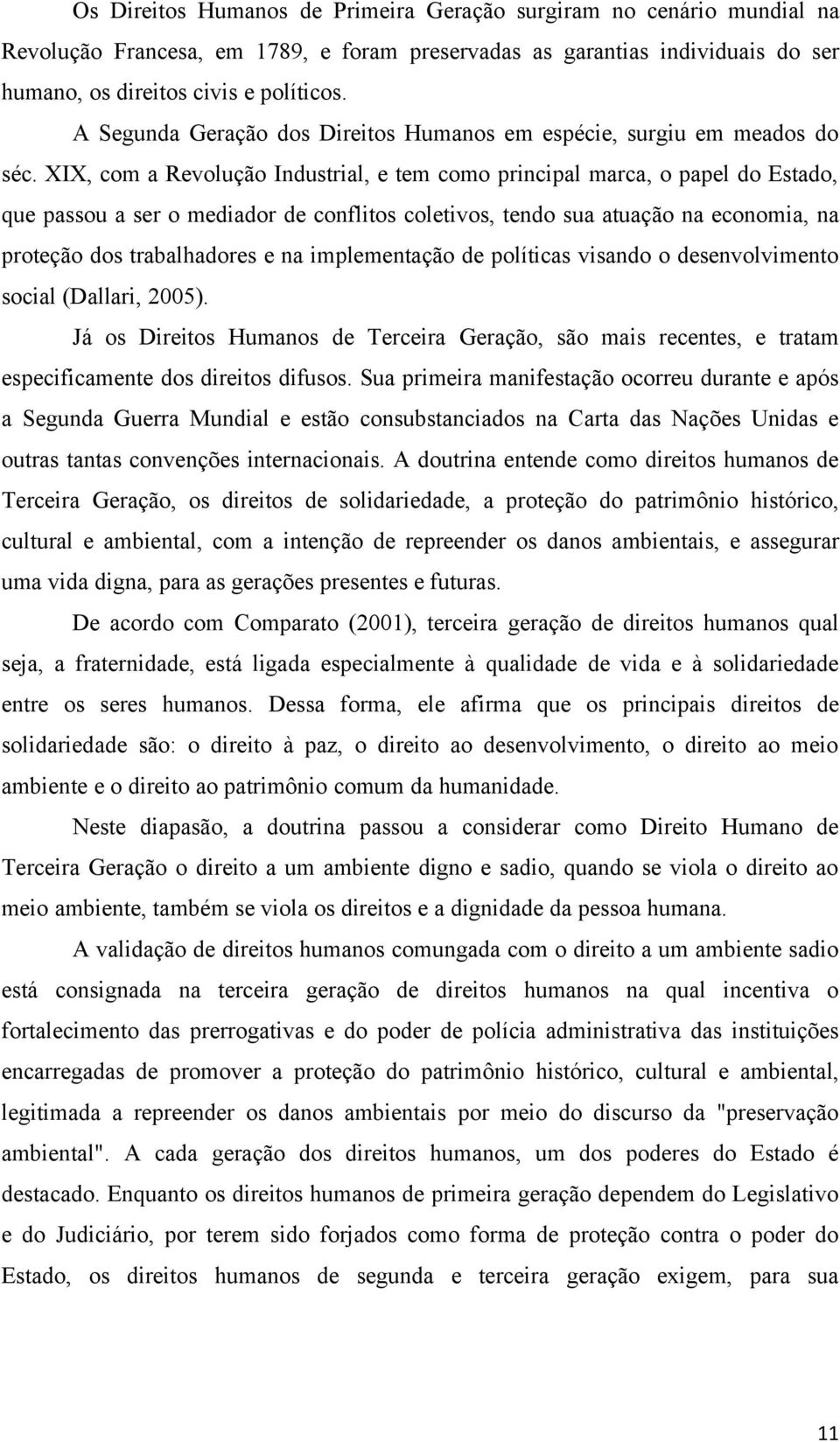 XIX, com a Revolução Industrial, e tem como principal marca, o papel do Estado, que passou a ser o mediador de conflitos coletivos, tendo sua atuação na economia, na proteção dos trabalhadores e na