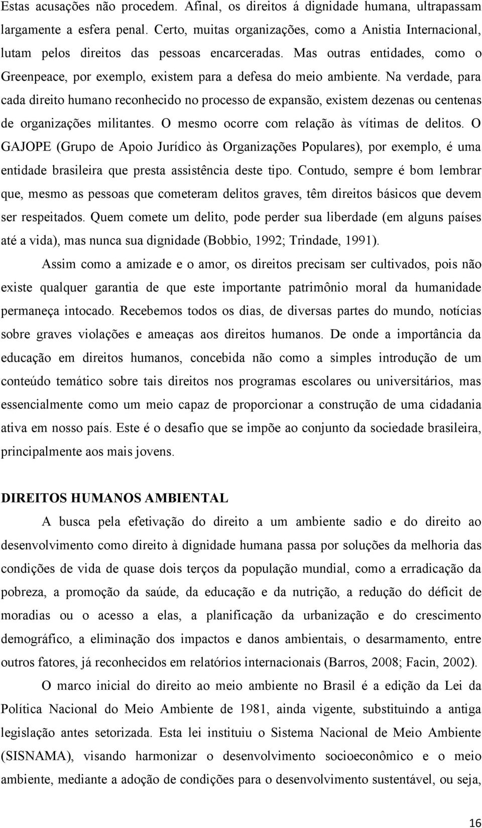 Na verdade, para cada direito humano reconhecido no processo de expansão, existem dezenas ou centenas de organizações militantes. O mesmo ocorre com relação às vítimas de delitos.