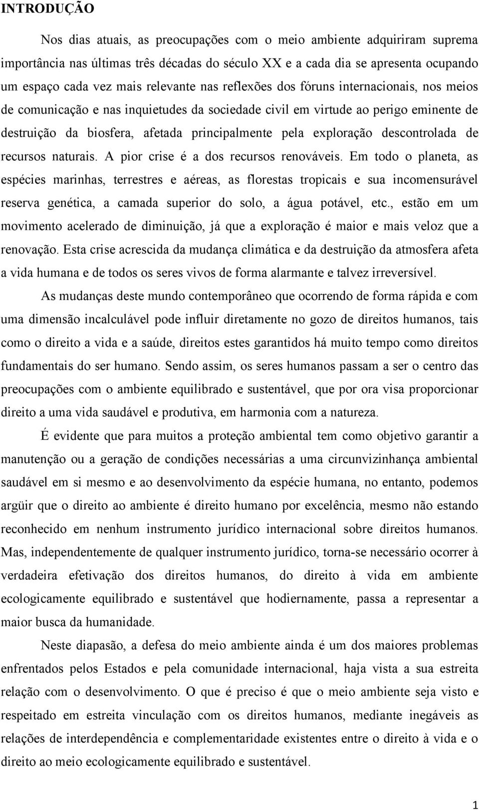 exploração descontrolada de recursos naturais. A pior crise é a dos recursos renováveis.