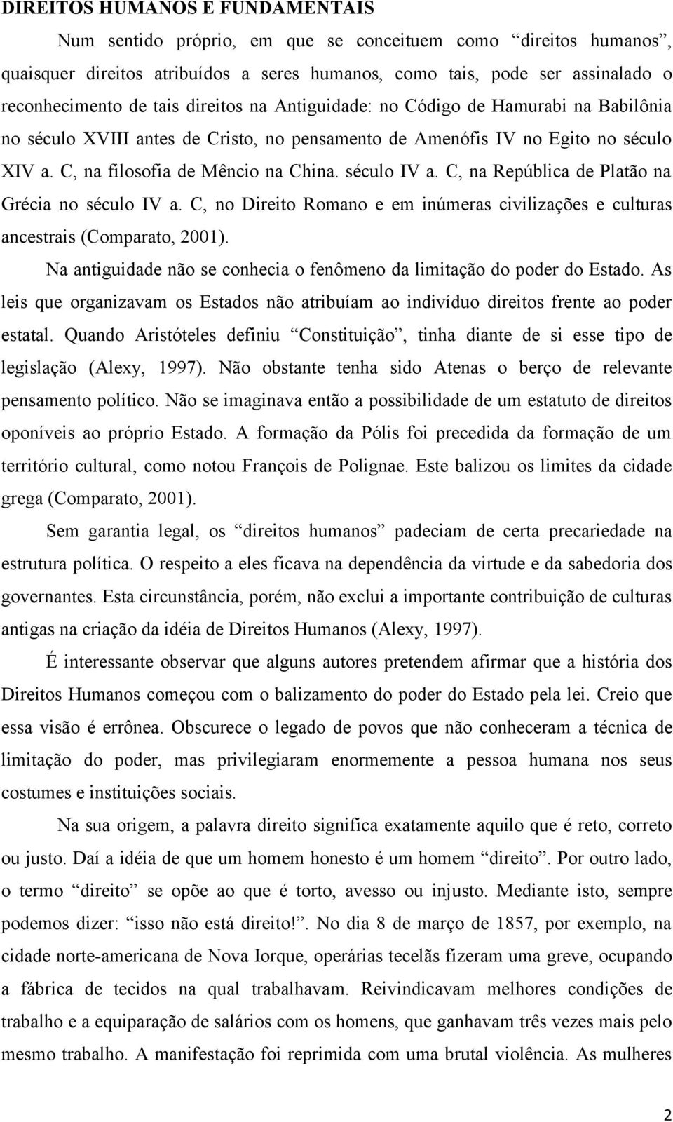 C, na República de Platão na Grécia no século IV a. C, no Direito Romano e em inúmeras civilizações e culturas ancestrais (Comparato, 2001).