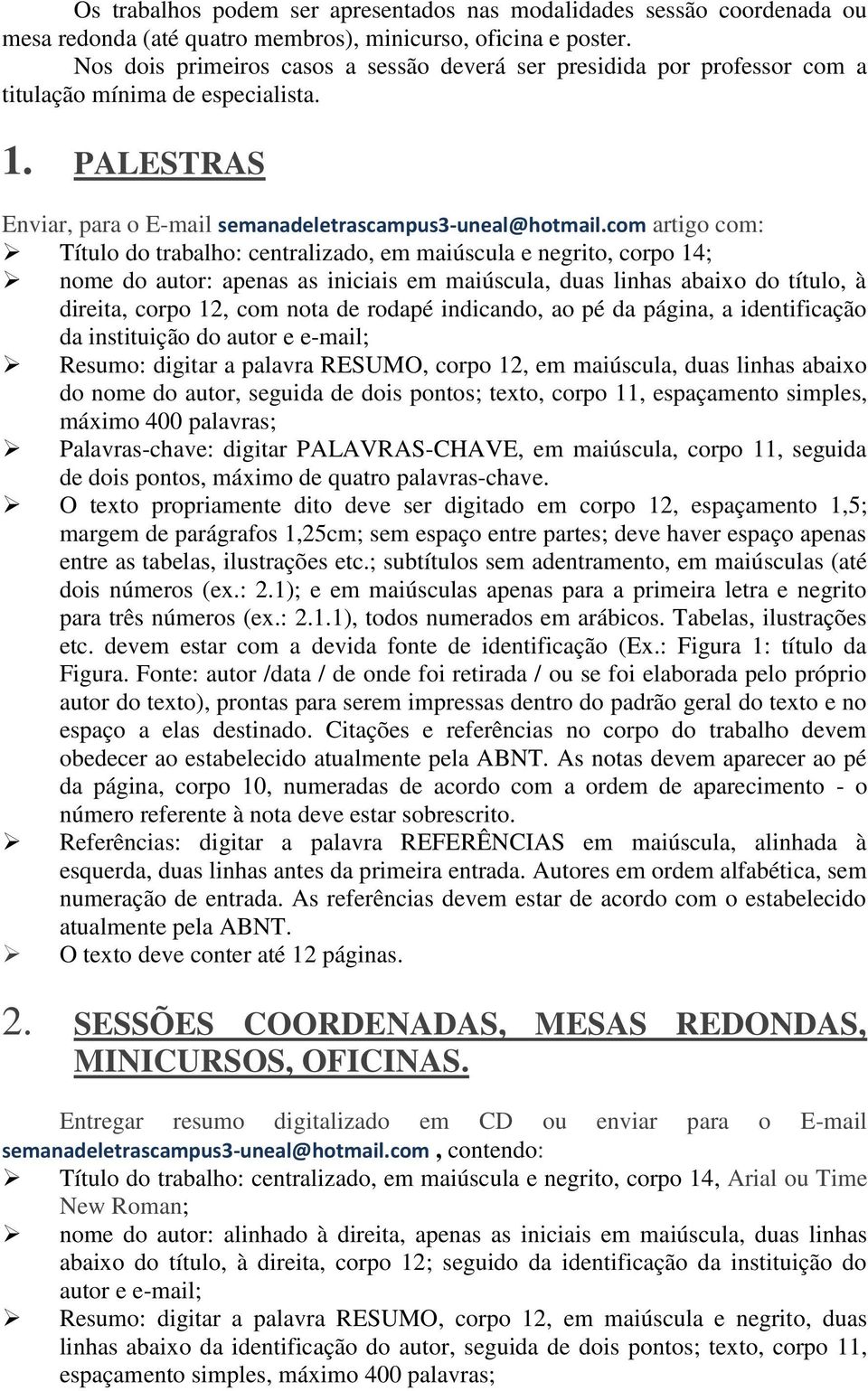 com artigo com: Título do trabalho: centralizado, em maiúscula e negrito, corpo 14; nome do autor: apenas as iniciais em maiúscula, duas linhas abaixo do título, à direita, corpo 12, com nota de