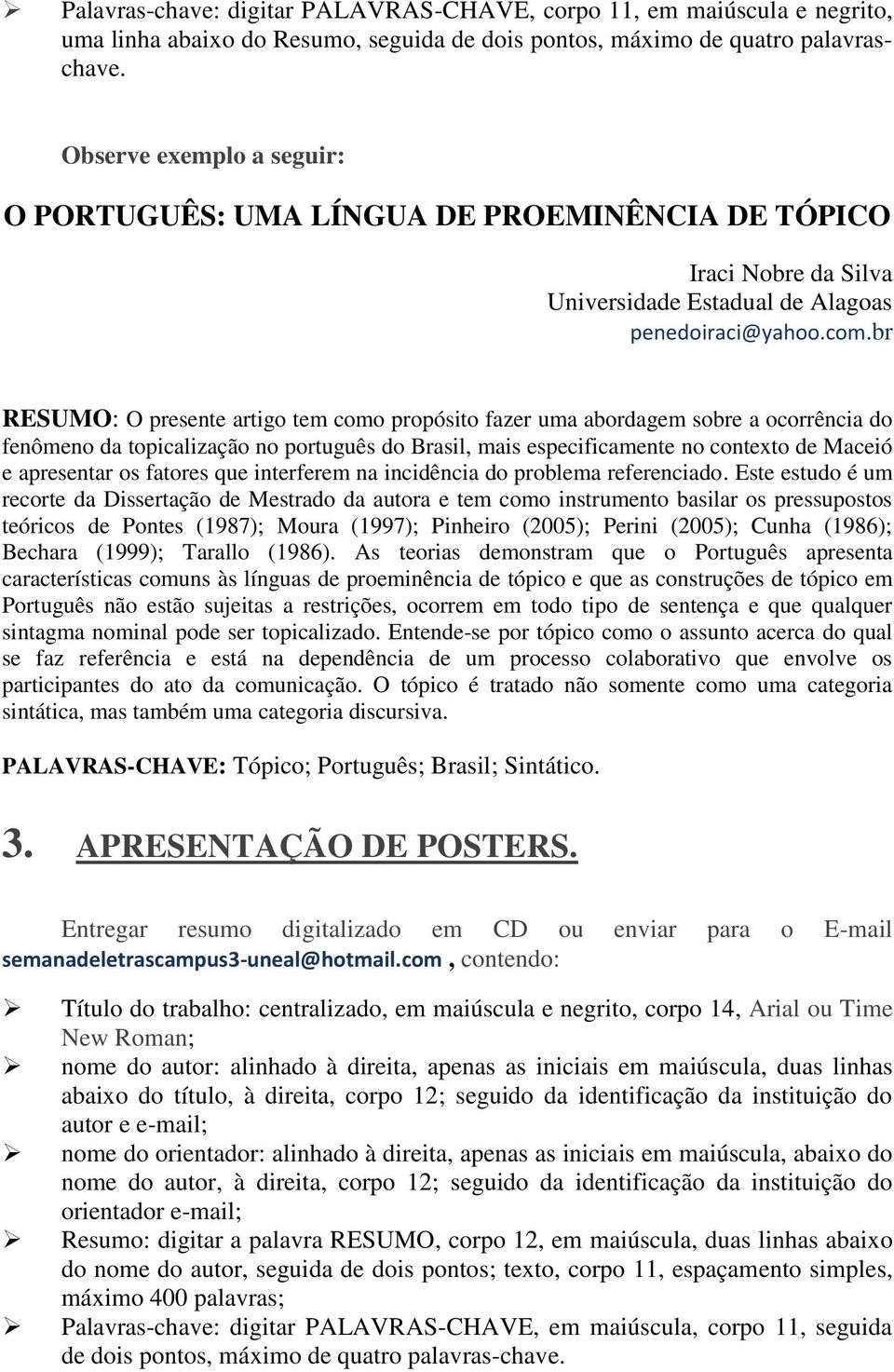 br RESUMO: O presente artigo tem como propósito fazer uma abordagem sobre a ocorrência do fenômeno da topicalização no português do Brasil, mais especificamente no contexto de Maceió e apresentar os