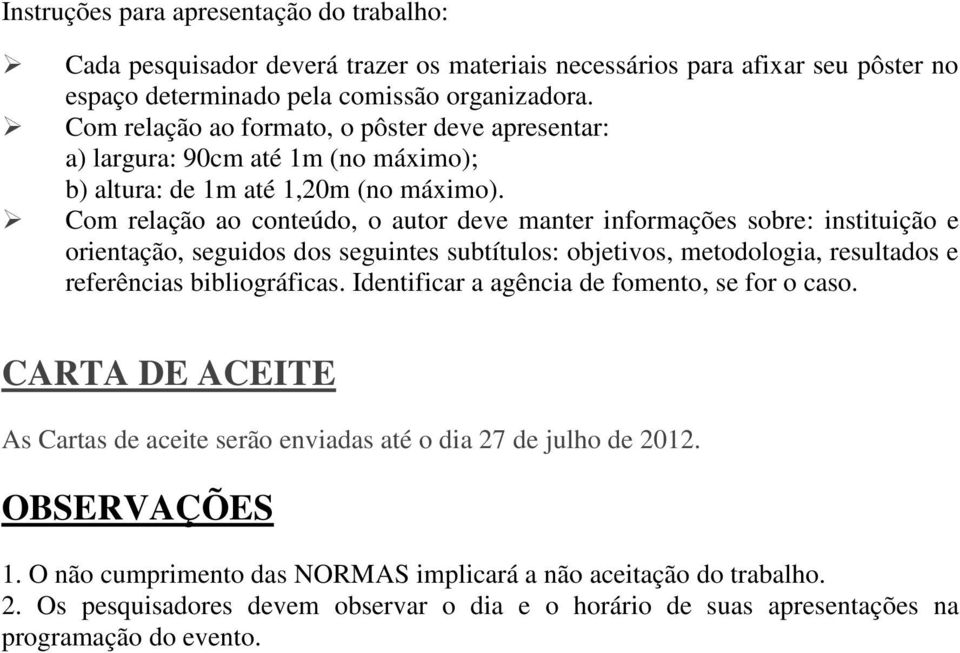 Com relação ao conteúdo, o autor deve manter informações sobre: instituição e orientação, seguidos dos seguintes subtítulos: objetivos, metodologia, resultados e referências bibliográficas.