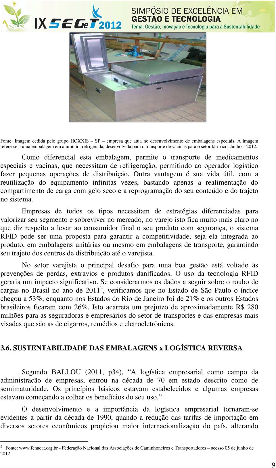 Como diferencial esta embalagem, permite o transporte de medicamentos especiais e vacinas, que necessitam de refrigeração, permitindo ao operador logístico fazer pequenas operações de distribuição.