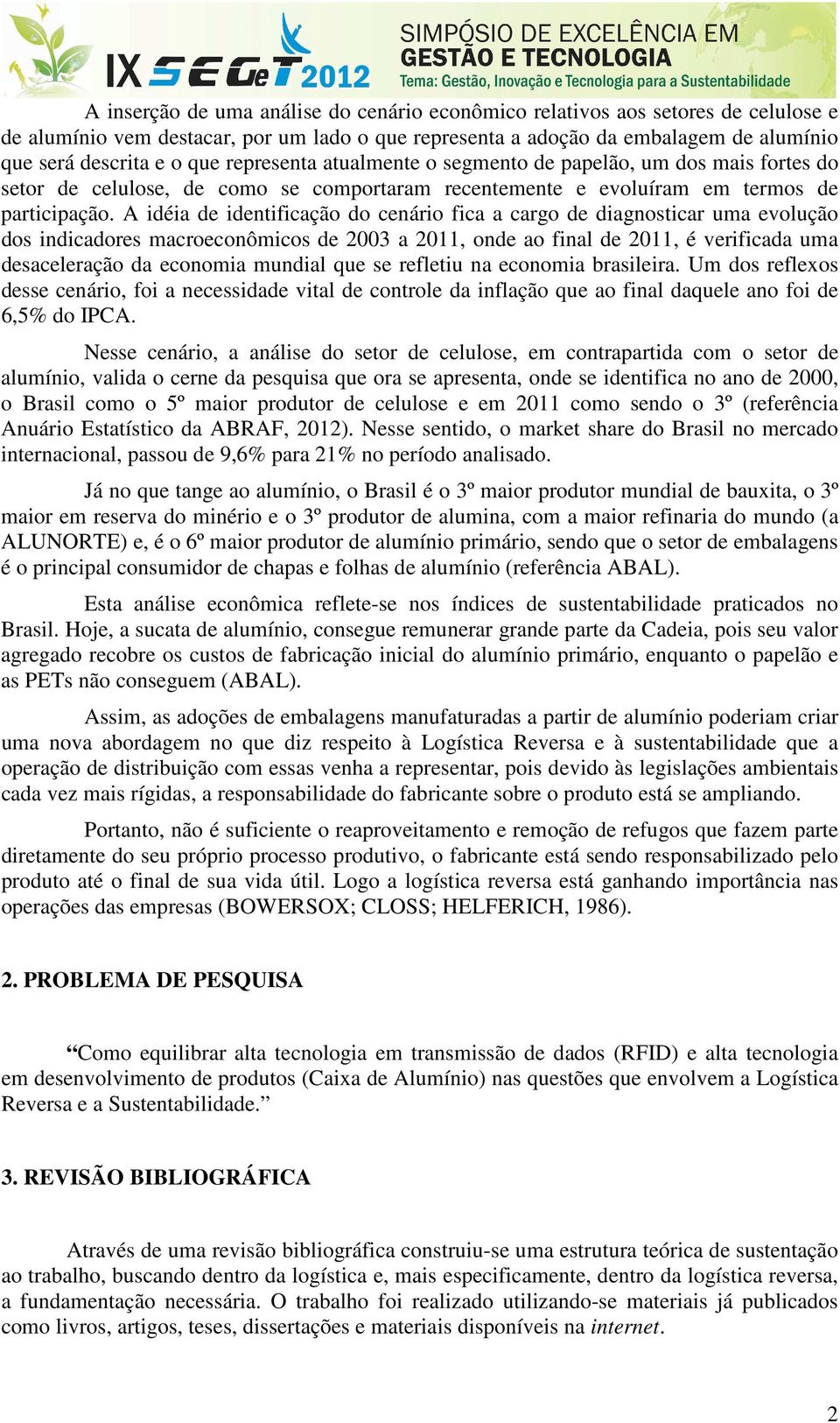 A idéia de identificação do cenário fica a cargo de diagnosticar uma evolução dos indicadores macroeconômicos de 2003 a 2011, onde ao final de 2011, é verificada uma desaceleração da economia mundial