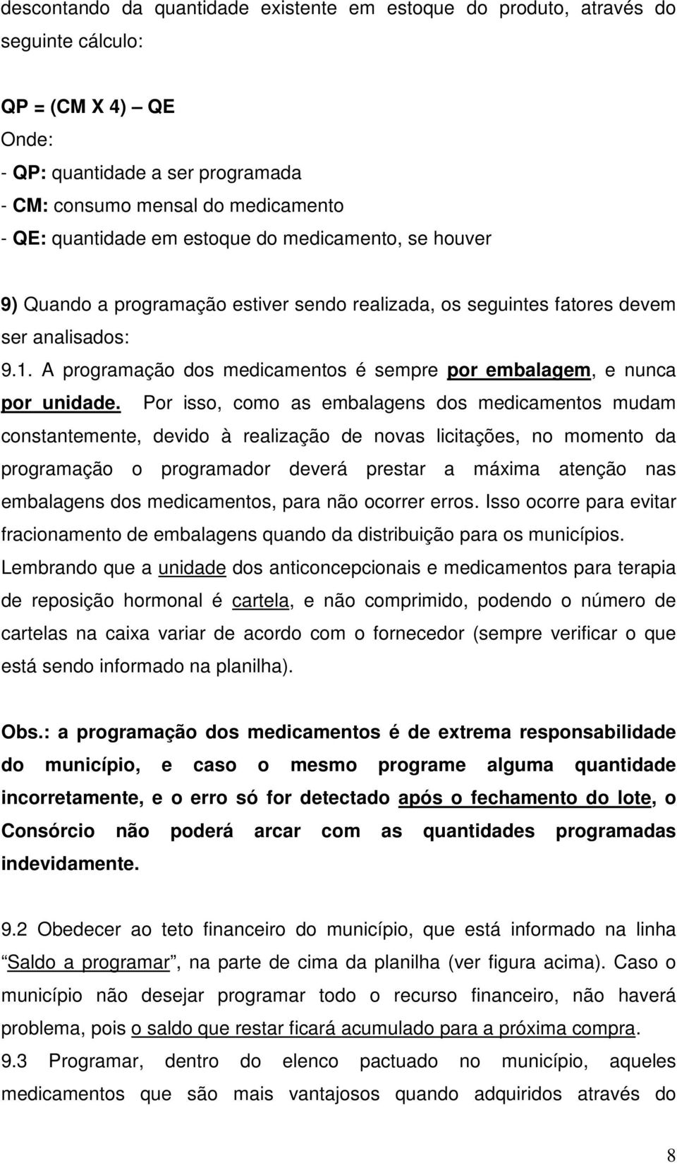 A programação dos medicamentos é sempre por embalagem, e nunca por unidade.