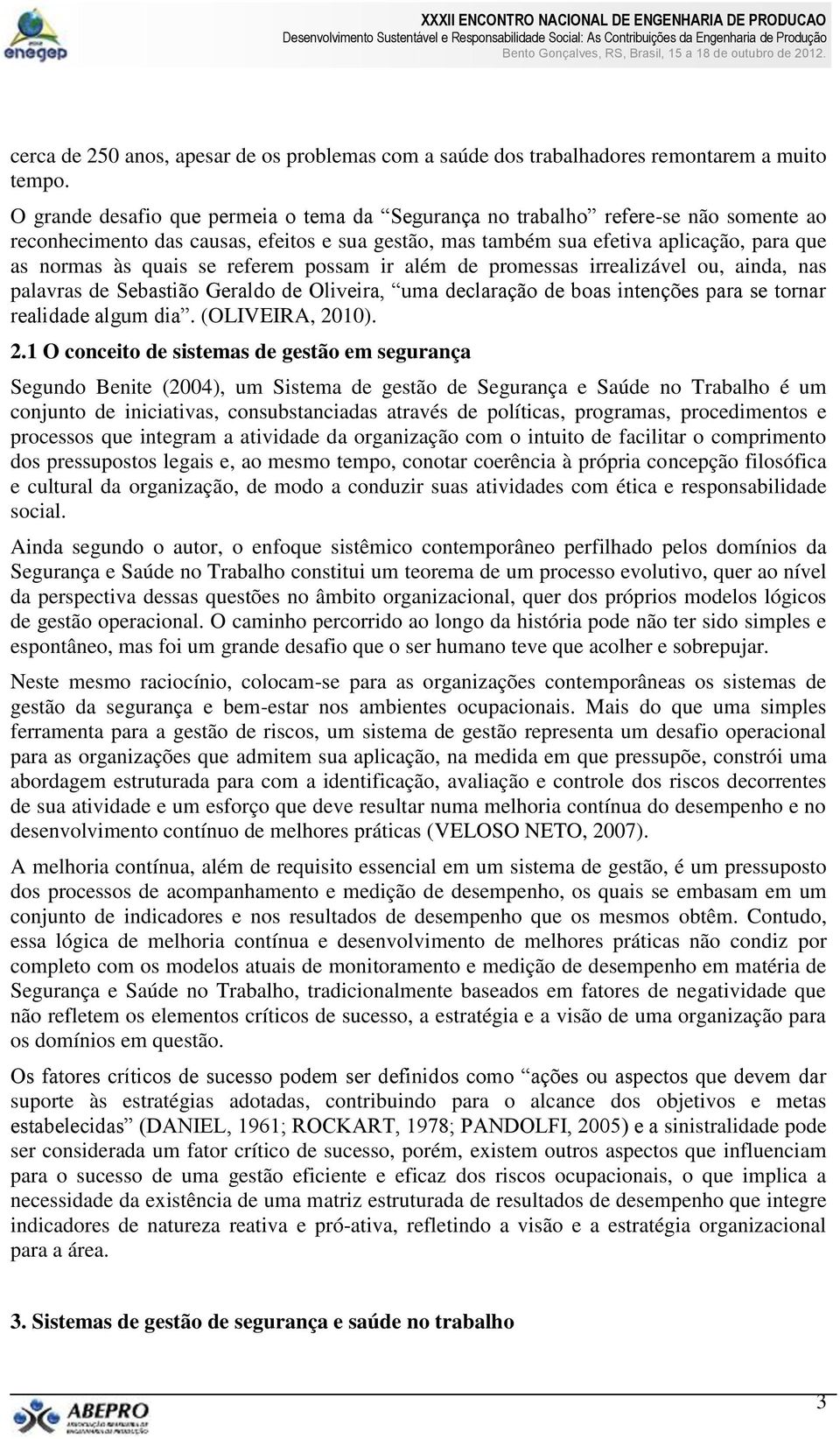 referem possam ir além de promessas irrealizável ou, ainda, nas palavras de Sebastião Geraldo de Oliveira, uma declaração de boas intenções para se tornar realidade algum dia. (OLIVEIRA, 20