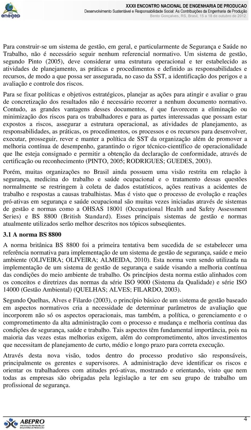 recursos, de modo a que possa ser assegurada, no caso da SST, a identificação dos perigos e a avaliação e controle dos riscos.