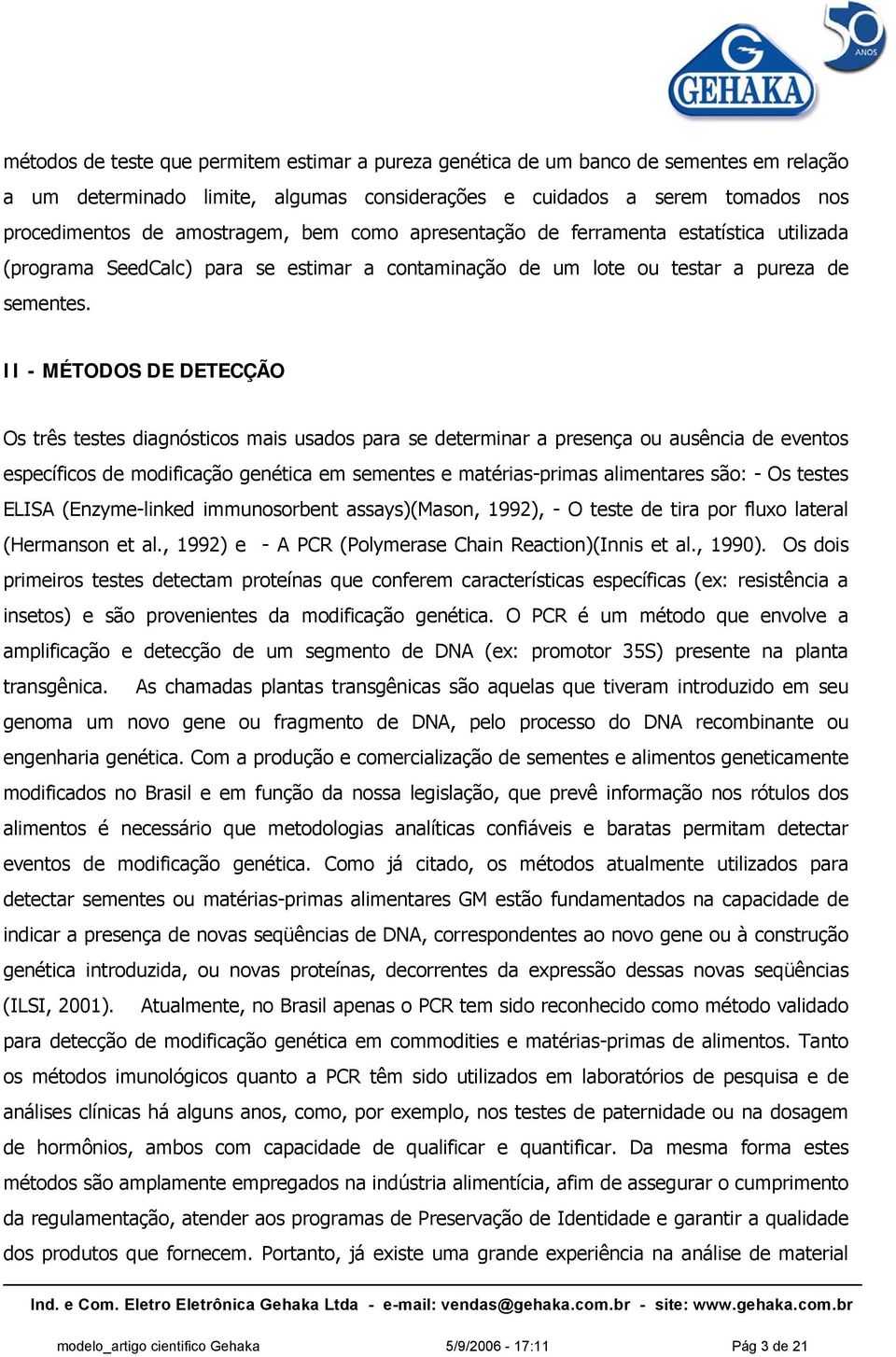 II - MÉTODOS DE DETECÇÃO Os três testes diagnósticos mais usados para se determinar a presença ou ausência de eventos específicos de modificação genética em sementes e matérias-primas alimentares