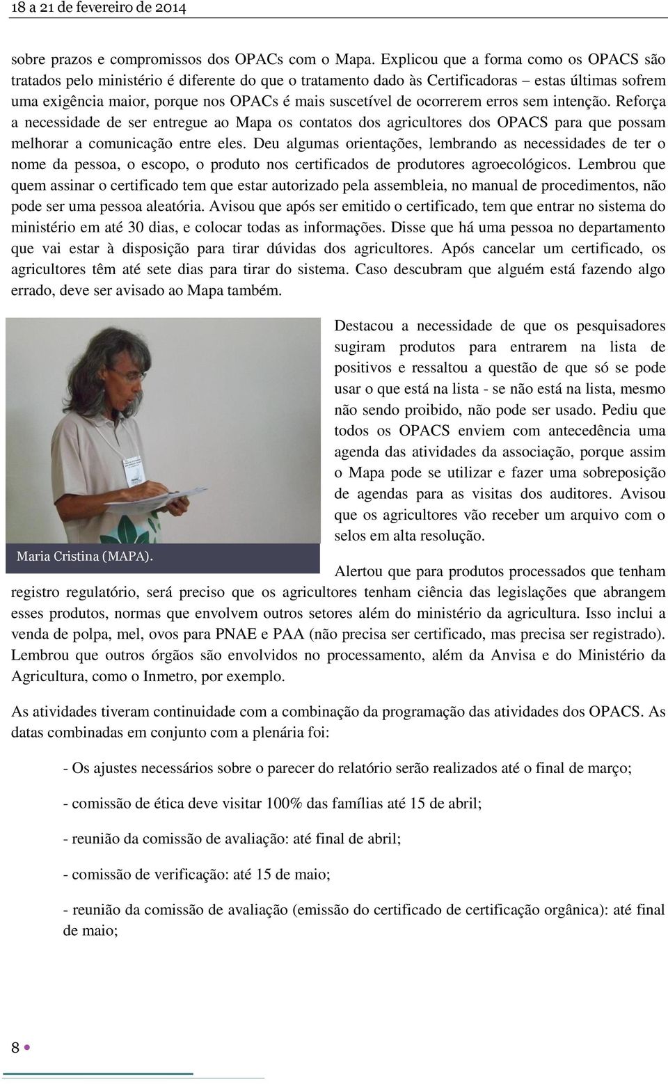 ocorrerem erros sem intenção. Reforça a necessidade de ser entregue ao Mapa os contatos dos agricultores dos OPACS para que possam melhorar a comunicação entre eles.