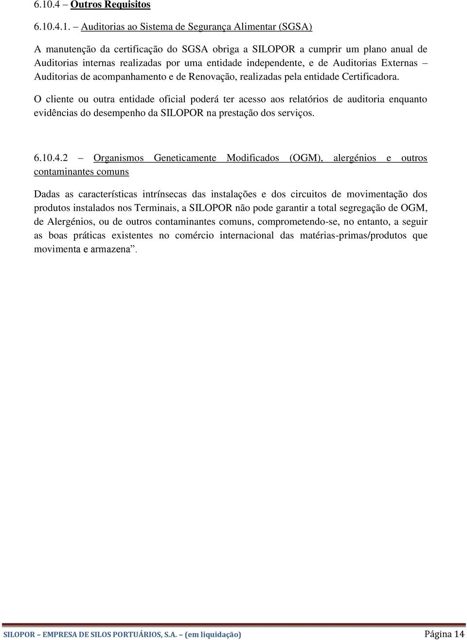 O cliente ou outra entida oficial porá ter acesso aos relatórios auditoria enquanto evidências do sempenho da SILOPOR na prestação dos serviços. 6.10.4.