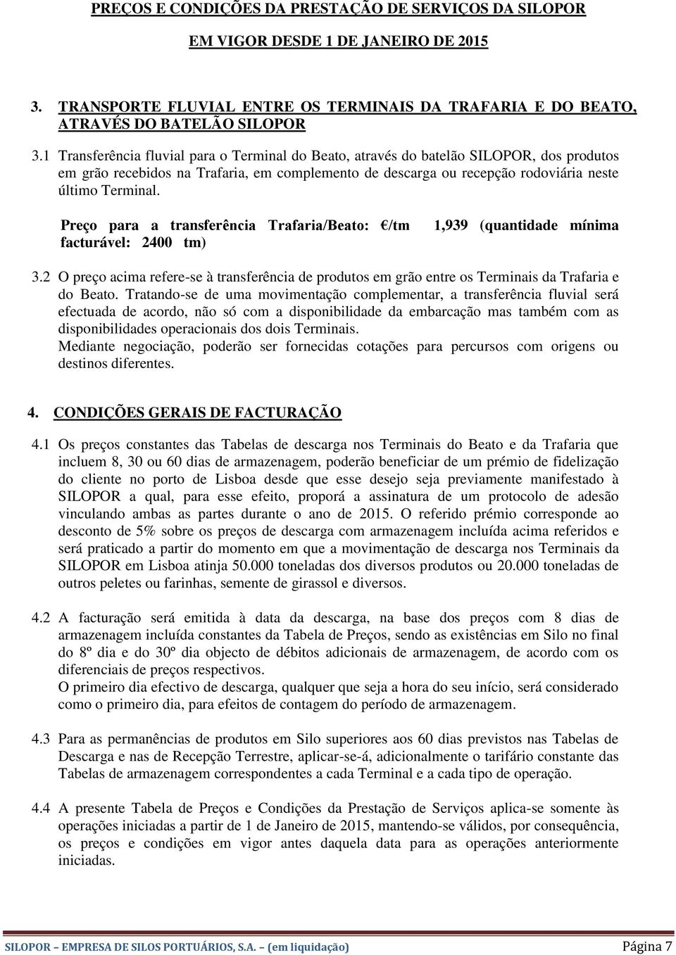 Preço para a transferência Trafaria/Beato: / facturável: 2400 ) 1,939 (quantida mínima 3.2 O preço acima refere-se à transferência produtos em grão entre os Terminais da Trafaria e do Beato.