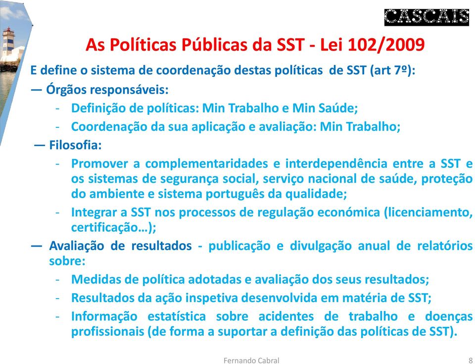ambiente e sistema português da qualidade; - Integrar a SST nos processos de regulação económica (licenciamento, certificação ); Avaliação de resultados - publicação e divulgação anual de relatórios