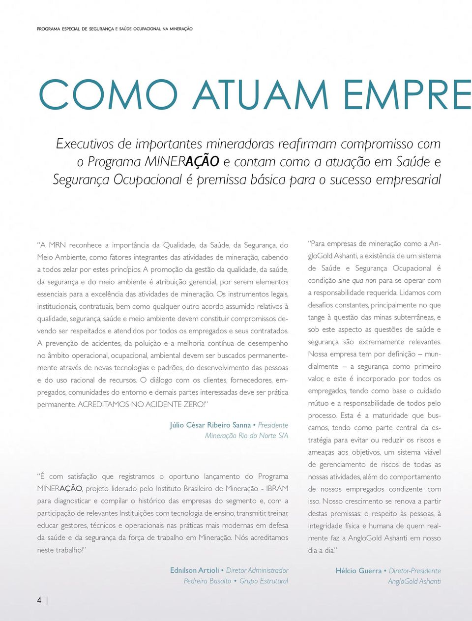 A promoção da gestão da qualidade, da saúde, da segurança e do meio ambiente é atribuição gerencial, por serem elementos essenciais para a excelência das atividades de mineração.