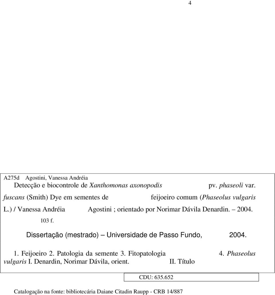 103 f. Dissertação (mestrado) Universidade de Passo Fundo, 2004. 1. Feijoeiro 2. Patologia da semente 3. Fitopatologia 4.