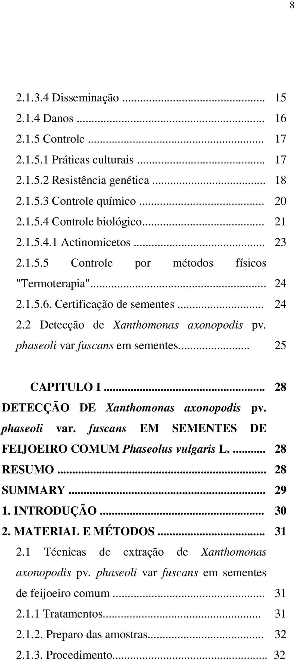 phaseoli var fuscans em sementes... 25 CAPITULO I... 28 DETECÇÃO DE Xanthomonas axonopodis pv. phaseoli var. fuscans EM SEMENTES DE FEIJOEIRO COMUM Phaseolus vulgaris L.... 28 RESUMO... 28 SUMMARY.