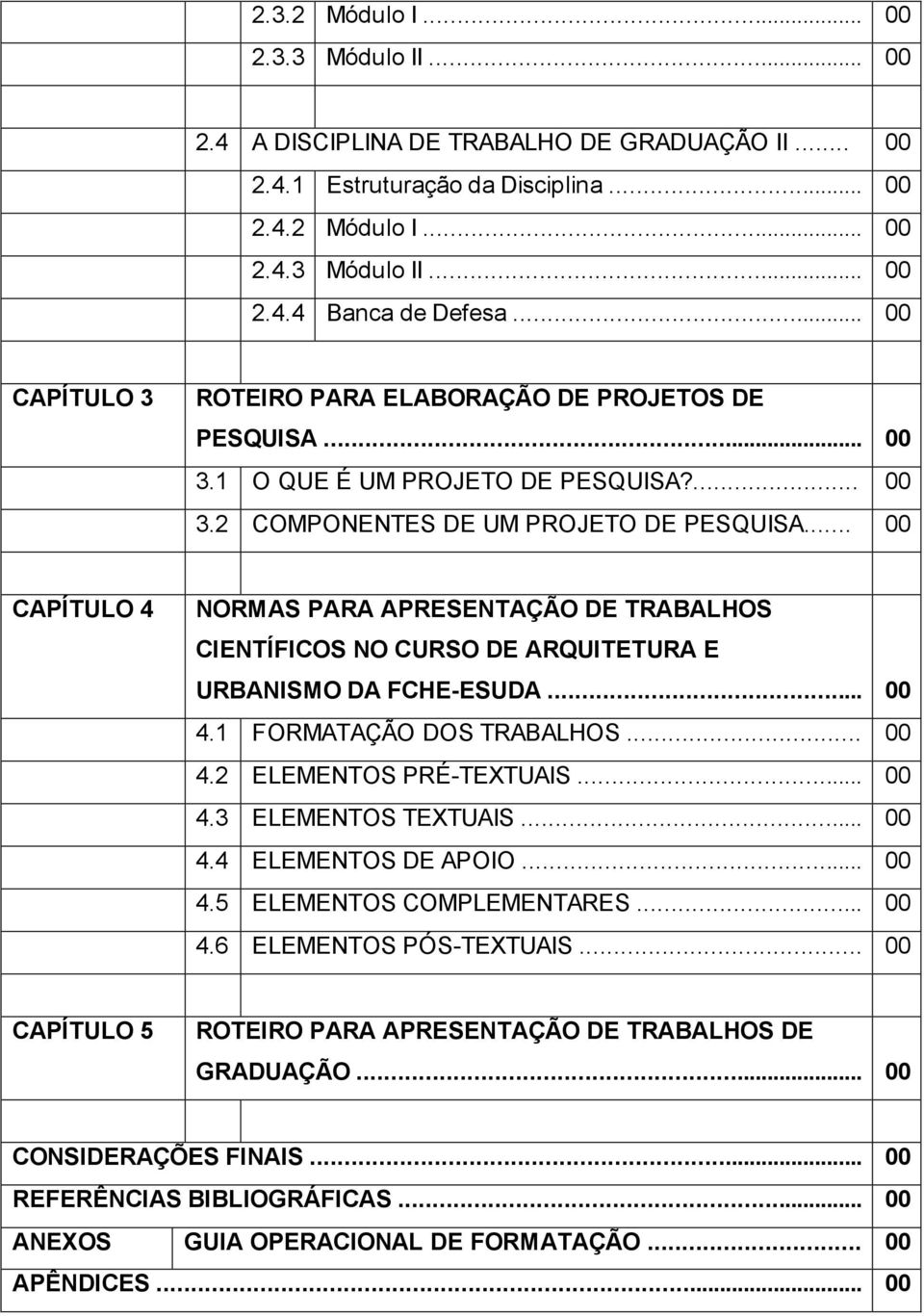 .. 00 CAPÍTULO 4 NORMAS PARA APRESENTAÇÃO DE TRABALHOS CIENTÍFICOS NO CURSO DE ARQUITETURA E URBANISMO DA FCHE-ESUDA... 00 4.1 FORMATAÇÃO DOS TRABALHOS... 00 4.2 ELEMENTOS PRÉ-TEXTUAIS... 00 4.3 ELEMENTOS TEXTUAIS.