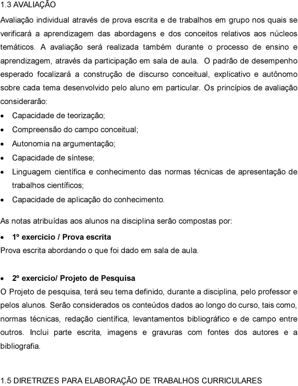 O padrão de desempenho esperado focalizará a construção de discurso conceitual, explicativo e autônomo sobre cada tema desenvolvido pelo aluno em particular.