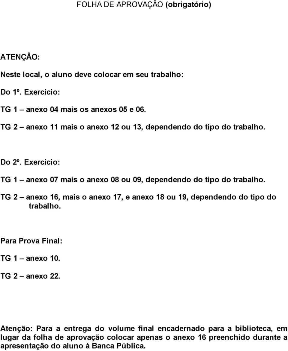 TG 2 anexo 16, mais o anexo 17, e anexo 18 ou 19, dependendo do tipo do trabalho. Para Prova Final: TG 1 anexo 10. TG 2 anexo 22.