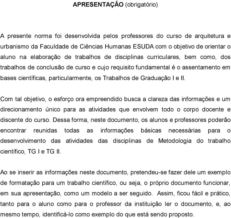 Graduação I e II. Com tal objetivo, o esforço ora empreendido busca a clareza das informações e um direcionamento único para as atividades que envolvem todo o corpo docente e discente do curso.