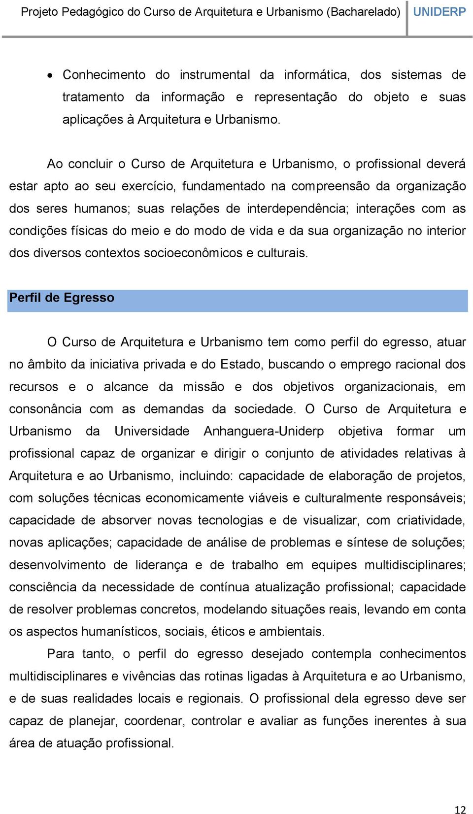 interações com as condições físicas do meio e do modo de vida e da sua organização no interior dos diversos contextos socioeconômicos e culturais.