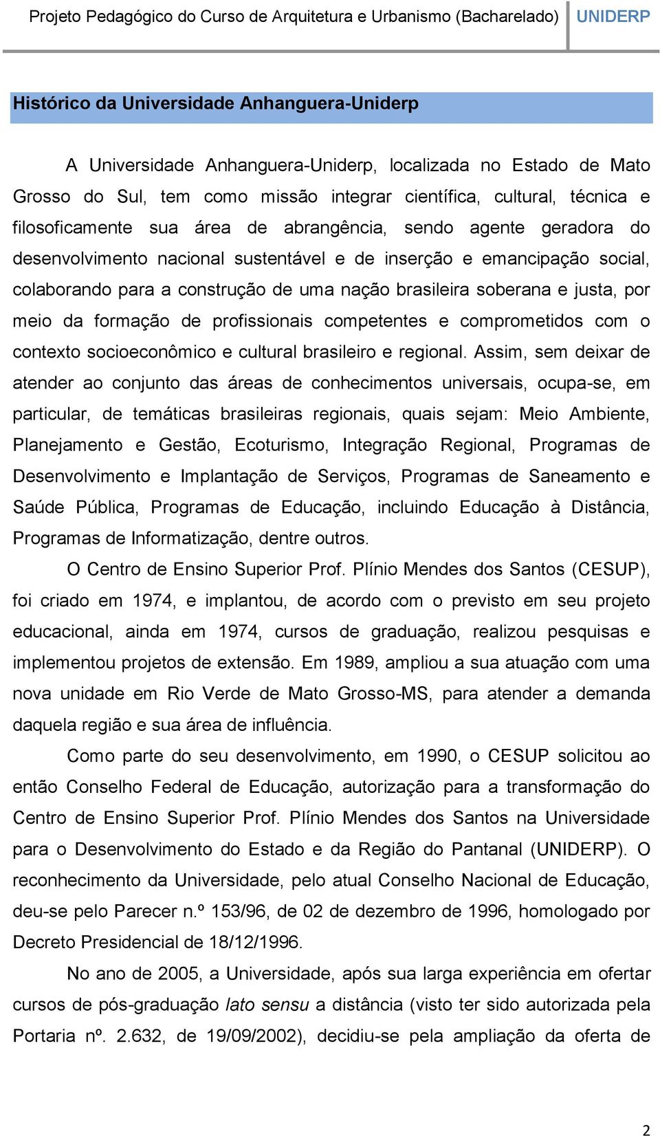 meio da formação de profissionais competentes e comprometidos com o contexto socioeconômico e cultural brasileiro e regional.