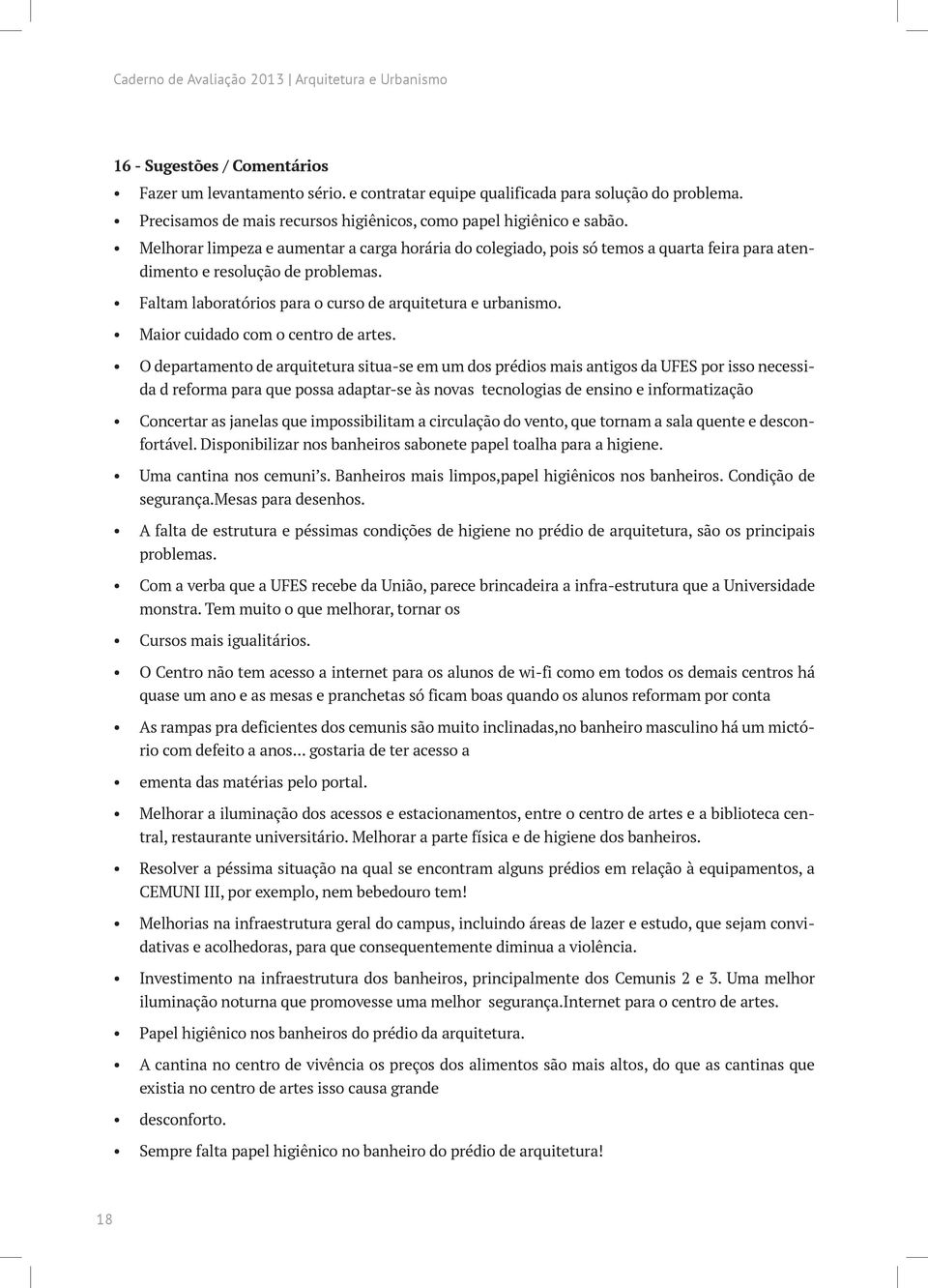 Faltam laboratórios para o curso de arquitetura e urbanismo. Maior cuidado com o centro de artes.