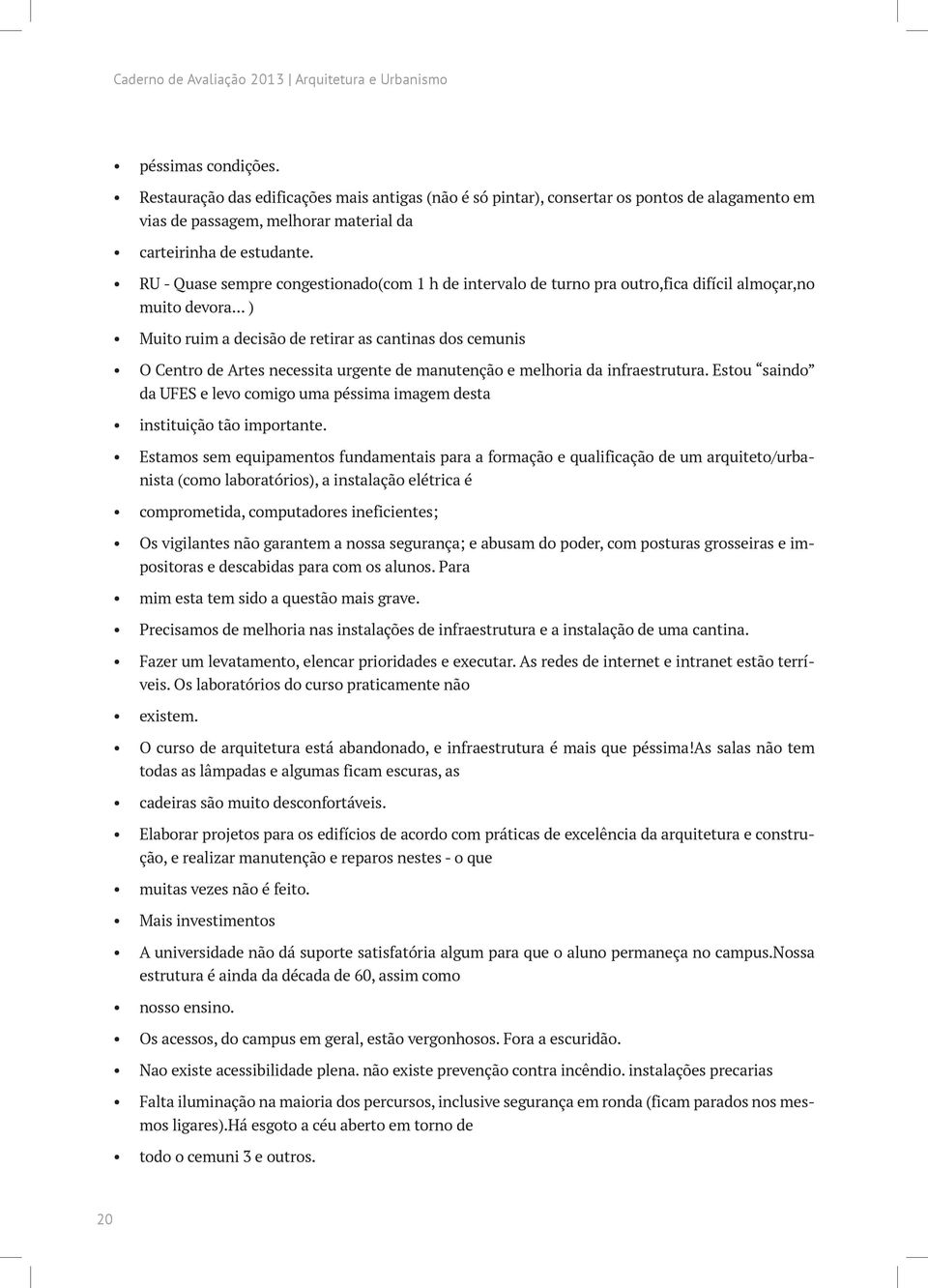 RU - Quase sempre congestionado(com 1 h de intervalo de turno pra outro,fica difícil almoçar,no muito devora.