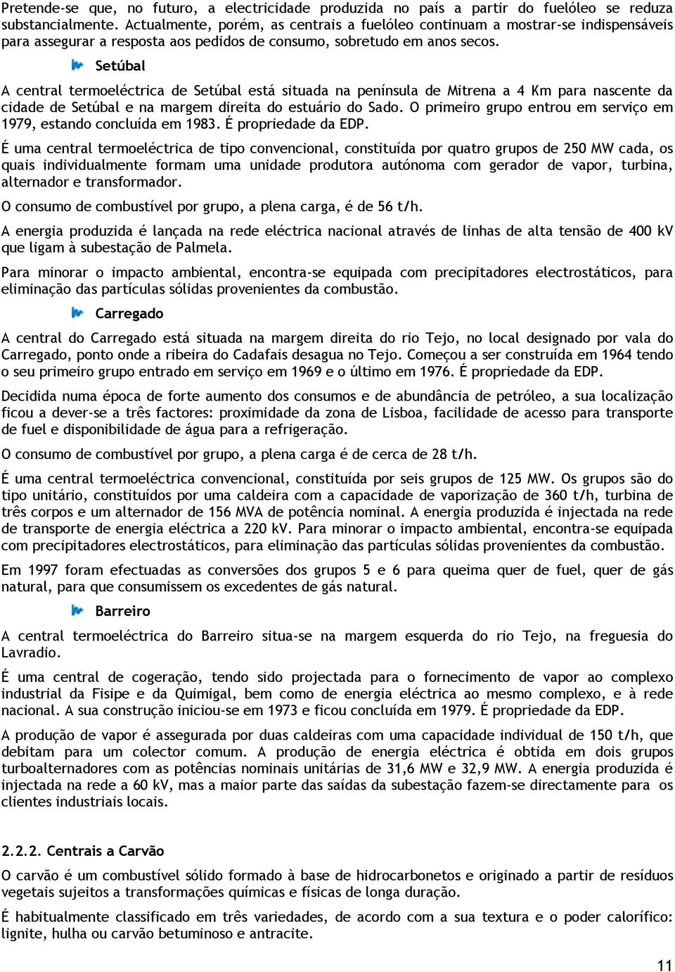 Setúbal A central termoeléctrica de Setúbal está situada na península de Mitrena a 4 Km para nascente da cidade de Setúbal e na margem direita do estuário do Sado.