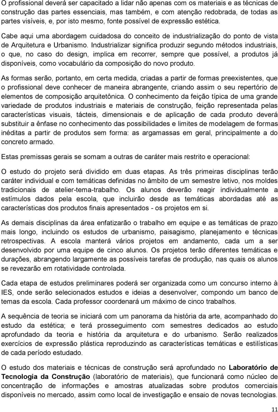 Industrializar significa produzir segundo métodos industriais, o que, no caso do design, implica em recorrer, sempre que possível, a produtos já disponíveis, como vocabulário da composição do novo