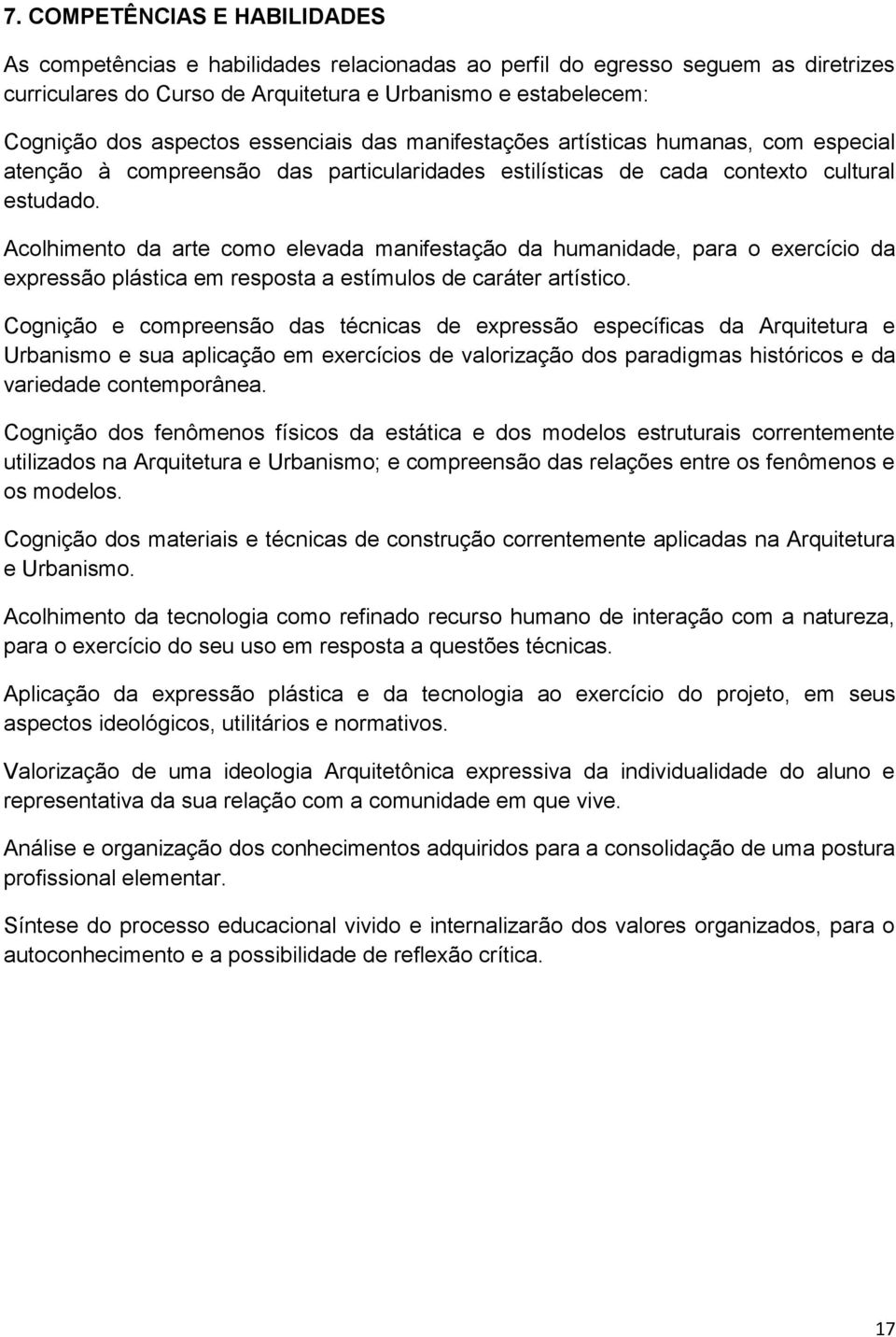 Acolhimento da arte como elevada manifestação da humanidade, para o exercício da expressão plástica em resposta a estímulos de caráter artístico.