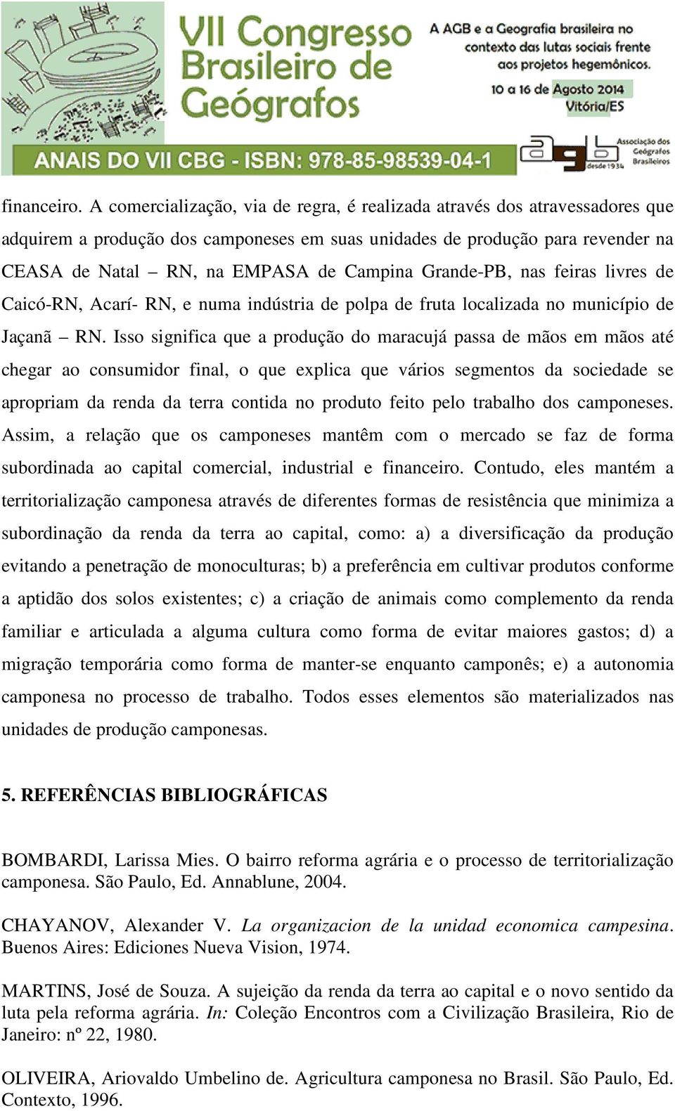 Grande-PB, nas feiras livres de Caicó-RN, Acarí- RN, e numa indústria de polpa de fruta localizada no município de Jaçanã RN.