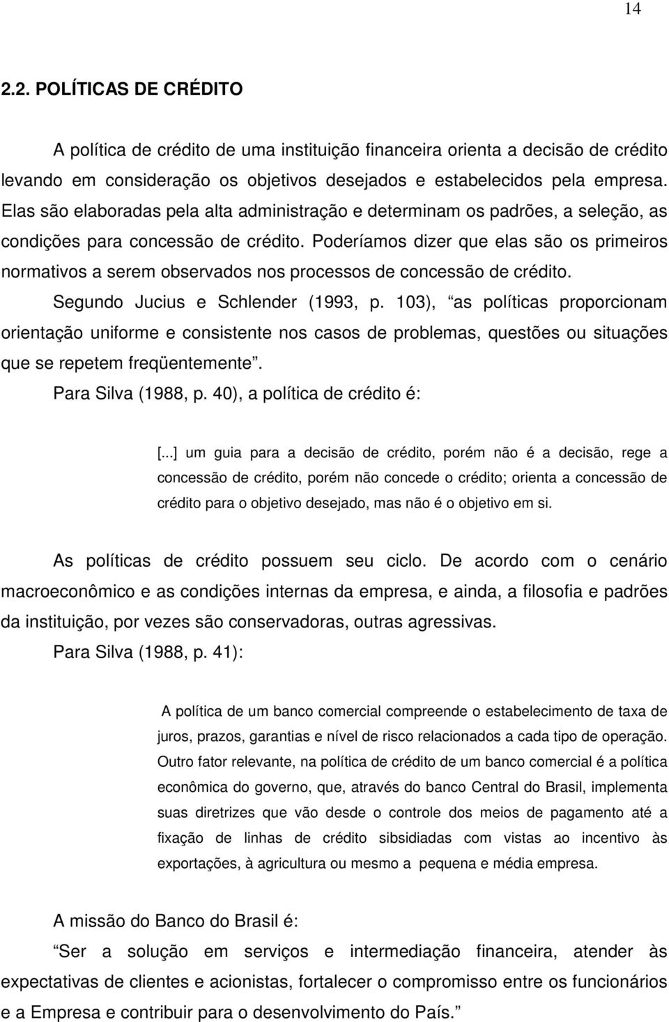 Poderíamos dizer que elas são os primeiros normativos a serem observados nos processos de concessão de crédito. Segundo Jucius e Schlender (1993, p.