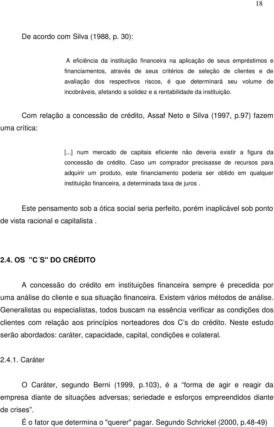 determinará seu volume de incobráveis, afetando a solidez e a rentabilidade da instituição. uma crítica: Com relação a concessão de crédito, Assaf Neto e Silva (1997, p.97) fazem [.